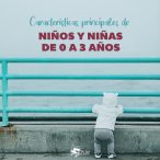 Principales características de los niños y niñas de cero a tres años.